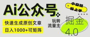 Ai公众号掘金4.0，玩转公众号流量主，快速生成原创文章，可矩阵【揭秘】-网创学习资源