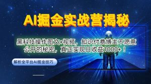 AI掘金实战营：黑科技操作图文+视频，知识付费博主不愿意公开的秘密，真正实现日收益1k【揭秘】-网创学习资源