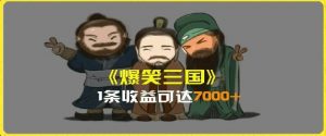 一条视频爆7000+收益，AI恶搞三国整活影片全流程版本科普，基本看了就可以学会【揭秘】-网创学习资源