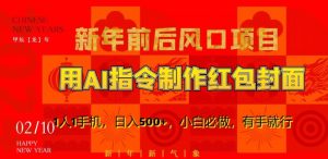 新年前后风口项目，用AI绘画指令制作红包封面，1人1手机，日入500+，小白必做，有手就行【揭秘】-网创学习资源