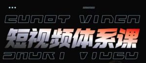 短视频完整知识体系课，一次性搞懂短视频，运营手法、内容制作、投放技巧项目玩法-网创学习资源