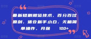 最新短剧搬运技术，百分百过原创，适合新手小白，无脑简单操作，月保底2000+【揭秘】-网创学习资源