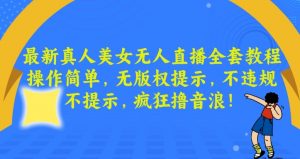 最新真人美女无人直播全套教程，操作简单，无版权提示，不违规，不提示，疯狂撸音浪【揭秘】-网创学习资源