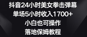 抖音24小时美女拳击弹幕，单场5小时收入1700+，小白也可操作，落地保姆教程【揭秘】-网创学习资源