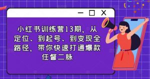 小红书训练营13期，从定位、到起号、到变现全路径，带你快速打通爆款任督二脉-网创学习资源