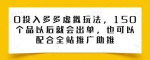 0投入多多虚拟玩法，150个品以后就会出单，也可以配合全站推广助推-网创学习资源