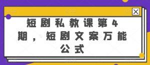 短剧私教课第4期，短剧文案万能公式【揭秘】-网创学习资源