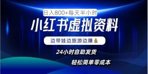 小红书虚拟资料项目，日入8张，简单易操作，24小时网盘自动发货，零成本，轻松玩赚副业-网创学习资源