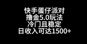 快手蛋仔派对撸金5.0玩法，冷门且稳定，单个大号，日收入可达1500+【揭秘】-网创学习资源