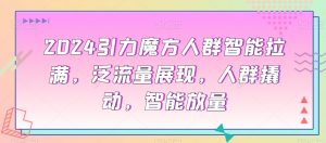 2024引力魔方人群智能拉满，​泛流量展现，人群撬动，智能放量-网创学习资源