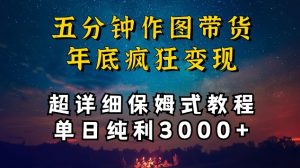 五分钟作图带货疯狂变现，超详细保姆式教程单日纯利3000+【揭秘】-网创学习资源