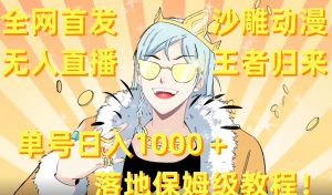 全网首发，沙雕动漫无人直播王者归来！单号日入1000＋落地保姆级教程【揭秘】-网创学习资源