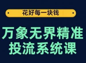 万象无界精准投流系统课，从关键词到推荐，从万象台到达摩盘，从底层原理到实操步骤-网创学习资源