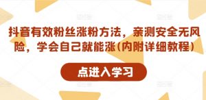 抖音有效粉丝涨粉方法，亲测安全无风险，学会自己就能涨(内附详细教程)-网创学习资源