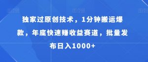 独家过原创技术，1分钟搬运爆款，年底快速赚收益赛道，批量发布日入1000+【揭秘】-网创学习资源