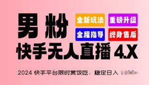 2024快手平台限时赏饭吃，稳定日入 1.5K+，男粉“快手无人直播 4.X”【揭秘】-网创学习资源