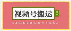 视频号搬运：迭中迭最新版微信卡特效，无需内录，无需替换草稿【揭秘】-网创学习资源