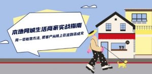 本地同城生活·商家实战指南：用一切有效方法，把客户从线上引流到店成交-网创学习资源
