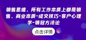 销售思维，所有工作本质上都是销售，商业本质-成交技巧-客户心理学-销冠方法论-网创学习资源