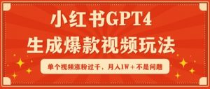 小红书GPT4生成爆款视频玩法，单个视频涨粉过千，月入1W+不是问题【揭秘】-网创学习资源