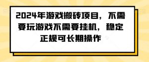 2024年游戏搬砖项目，不需要玩游戏不需要挂机，稳定正规可长期操作【揭秘】-网创学习资源