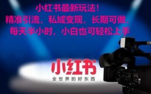 小红书最新玩法！精准引流，私域变现，长期可做，每天半小时，小白也可轻松上手【揭秘】-网创学习资源