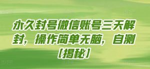 永久封号微信账号三天解封，操作简单无脑，自测【揭秘】-网创学习资源