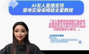 Ai无人直播变现实操课，保姆级全套教程，2024年带你和我一样实现财富倍增-网创学习资源