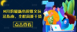 8月份最新小说推文玩法指南，全程高能干货-网创学习资源