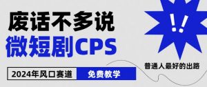 2024下半年微短剧风口来袭，周星驰小杨哥入场，免费教学，适用小白【揭秘】-网创学习资源