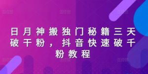 日月神搬独门秘籍三天破干粉，抖音快速破千粉教程-网创学习资源