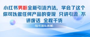小红书男粉引流 学会了这个变现很容易，不讲废话全程针对男人的打法 全程干货-网创学习资源